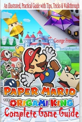 Paper Mario: The Origami King Complete Game Guide: An illustrated, Practical Guide with Tips, Tricks & Walkthrough Paperback Independently Published