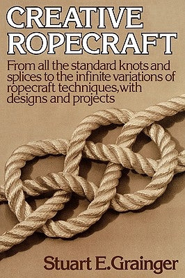 Creative Ropecraft by Grainger, Stuart E.