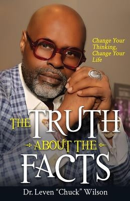 The Truth about the Facts: Change Your Thinking, Change Your Life by Wilson, Leven Chuck