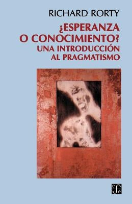 Esperanza O Conocimiento?: Una Introduccion Al Pragmatismo by Rorty, Richard