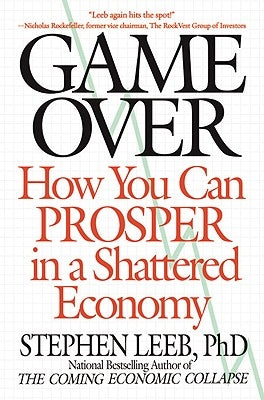 Game Over: How You Can Prosper in a Shattered Economy by Leeb, Stephen