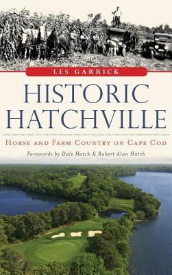 Historic Hatchville: Horse and Farm Country on Cape Cod by Garrick, Les