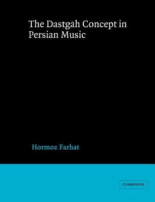 The Dastgah Concept in Persian Music by Farhat, Hormoz