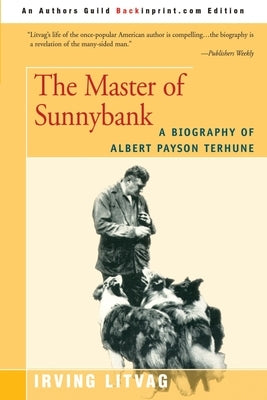 The Master of Sunnybank: A Biography of Albert Payson Terhune by Litvag, Irving