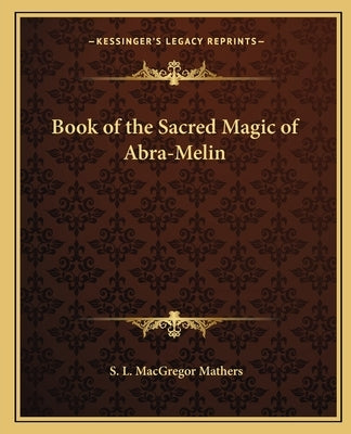 Book of the Sacred Magic of Abra-Melin Paperback Kessinger Publishing