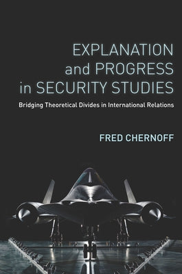 Explanation and Progress in Security Studies: Bridging Theoretical Divides in International Relations Paperback Stanford Security Studies
