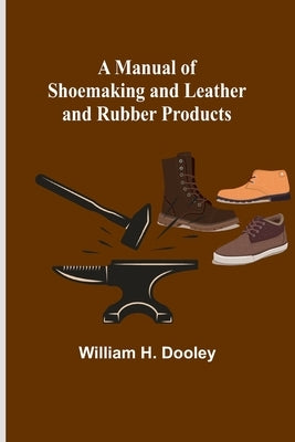 A Manual of Shoemaking and Leather and Rubber Products Paperback Alpha Edition