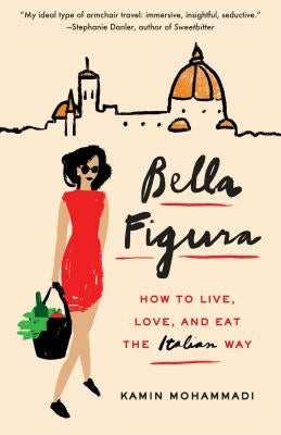 Bella Figura: How to Live, Love, and Eat the Italian Way by Mohammadi, Kamin