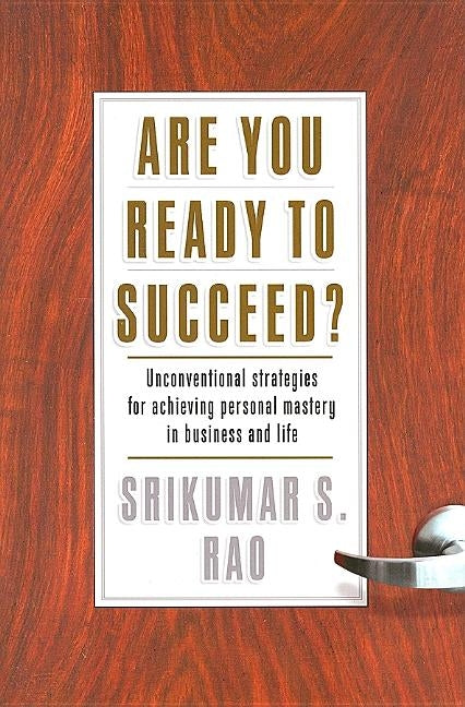 Are You Ready to Succeed?: Unconventional Strategies to Achieving Personal Mastery in Business and Life by Rao, Srikumar S.