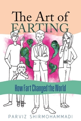 The Art of Farting: How Fart Changed the World by Shirmohammadi, Parviz