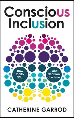 Conscious Inclusion: How to 'Do' Edi, One Decision at a Time by Garrod, Catherine