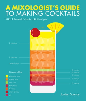 A Mixologist's Guide to Making Cocktails: 200 of the World's Best Cocktail Recipes by Spence, Jordan
