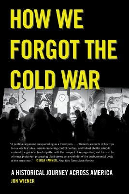 How We Forgot the Cold War: A Historical Journey Across America Paperback University of California Press