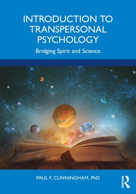 Introduction to Transpersonal Psychology: Bridging Spirit and Science by Cunningham Ph. D., Paul F.