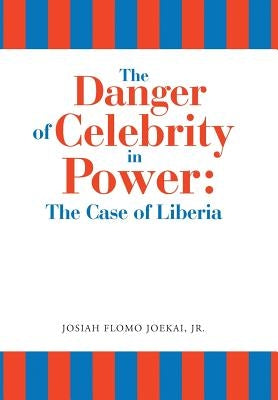 The Danger of Celebrity in Power: the Case of Liberia by Joekai, Josiah Flomo, Jr.