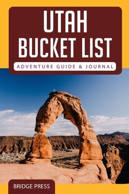 Utah Bucket List Adventure Guide & Journal Paperback Bridge Press