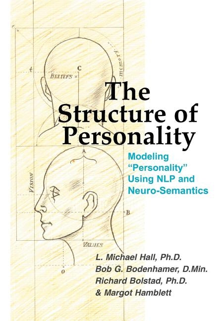 The Structure of Personality: Modelling Personality Using Nlp and Neuro-Semantics by Hall, L. Michael