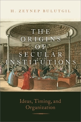 The Origins of Secular Institutions: Ideas, Timing, and Organization Paperback Oxford University Press, USA