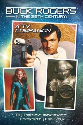 Buck Rogers in the 25th Century: A TV Companion by Jankiewicz, Patrick