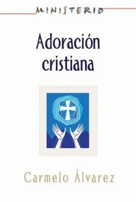 Ministerio - Adoracion Cristiana: Teologia y Practica Desde La Optica Protestante: Christian Worship: The Theology and Practice of Protestants Aeth by Association for Hispanic Theological Edu