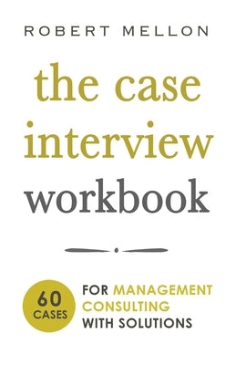 The Case Interview Workbook: 60 Case Questions for Management Consulting with Solutions Paperback Independently Published