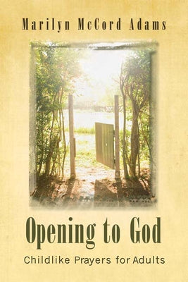 Opening to God: Childlike Prayers for Adults by Adams, Marilyn McCord