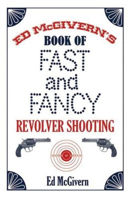 Ed McGivern's Book of Fast and Fancy Revolver Shooting Paperback Skyhorse Publishing