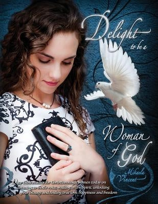 Delight to Be a Woman of God (MV best seller Bible study guide/devotion workbook on drawing near to God, acceptance, dating, loving well, armor of God by Vincent, Mikaela