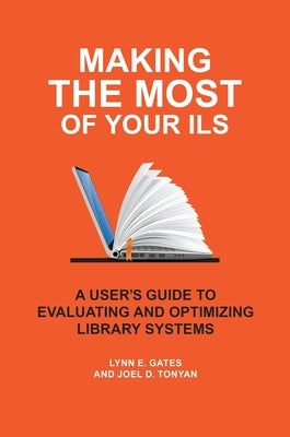 Making the Most of Your ILS: A User's Guide to Evaluating and Optimizing Library Systems Paperback ABC-Clio, LLC
