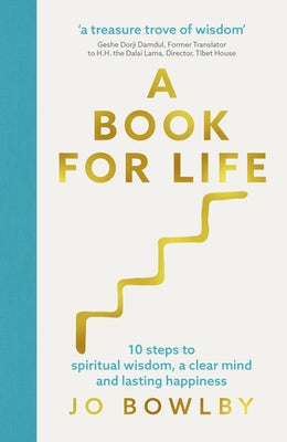 A Book for Life: 10 Steps to Spiritual Wisdom, a Clear Mind and Lasting Happiness by Bowlby, Jo