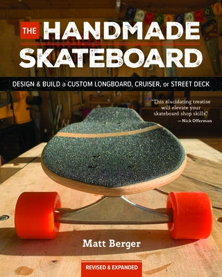 The Handmade Skateboard: Design & Build Your Own Custom Longboard, Cruiser, or Street Deck by Berger, Matt