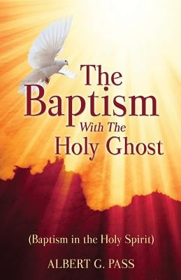 The Baptism with the Holy Ghost (Baptism in the Holy Spirit) by Pass, Albert G.