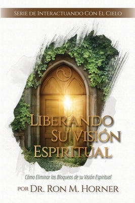 Liberando Su Visión Espiritual by Horner, Ron M.