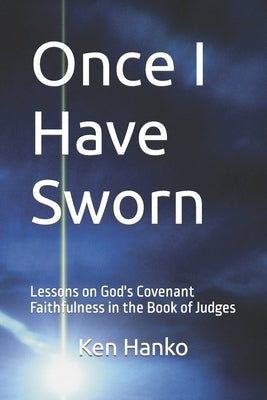 Once I Have Sworn: Lessons on God's Covenant Faithfulness in the Book of Judges Paperback Independently Published