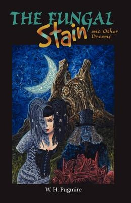 The Fungal Stain And Other Dreams by Pugmire, W. H.