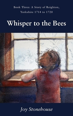 Whisper to the Bees: Book Three, A Story of Reighton, Yorkshire 1714 to 1720 Paperback Grosvenor House Publishing Limited