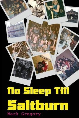 No Sleep Till Saltburn: Adventures On The Edge Of The New Wave Of British Heavy Metal by Gregory, Mark