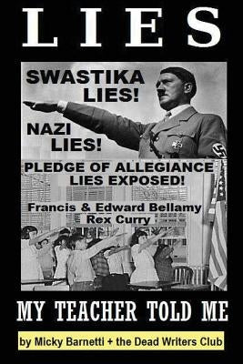 Lies My Teacher Told Me: Swastikas, Nazis, Pledge of Allegiance Lies Exposed by Rex Curry and Francis & Edward Bellamy: the Dead Writers Club & Paperback Createspace Independent Publishing Platform