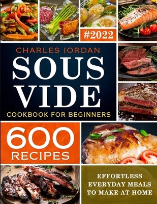 Sous Vide Cookbook for Beginners 600 Recipes: Effortless Everyday Meals to Make at Home Paperback Independently Published