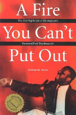 A Fire You Can't Put Out: The Civil Rights Life of Birmingham's Reverend Fred Shuttlesworth by Manis, Andrew M.