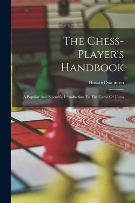 The Chess-player's Handbook: A Popular And Scientific Introduction To The Game Of Chess Paperback Legare Street Press