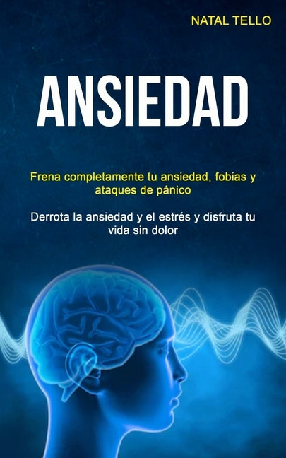 Ansiedad: Frena completamente tu ansiedad, fobias y ataques de pánico (Derrota la ansiedad y el estrés y disfruta tu vida sin do by Tello, Natal