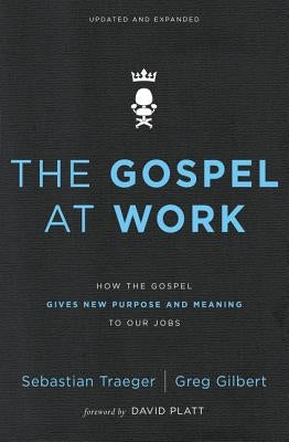 The Gospel at Work: How the Gospel Gives New Purpose and Meaning to Our Jobs by Traeger, Sebastian