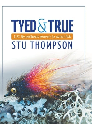 Tyed and True: 101 Fly Patterns Proven to Catch Fish by Thompson, Stu