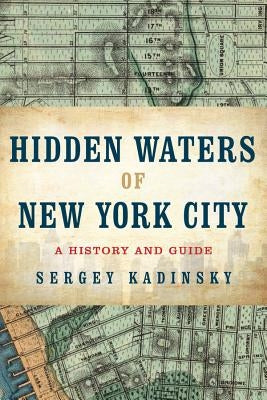 Hidden Waters of New York City: A History and Guide to 101 Forgotten Lakes, Ponds, Creeks, and Streams in the Five Boroughs Paperback Countryman Press