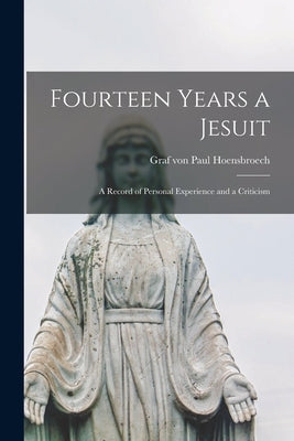 Fourteen Years a Jesuit: a Record of Personal Experience and a Criticism Paperback Legare Street Press
