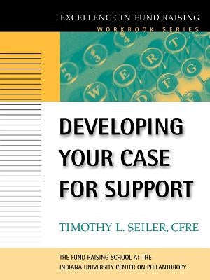 Developing Your Case for Support by Seiler, Timothy L.