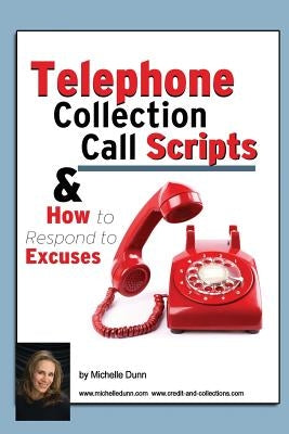 Telephone Collection call Scripts & How to respond to Excuses: A Guide for Bill Collectors by Dunn, Michelle