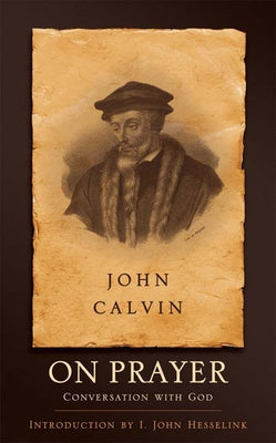 On Prayer: Conversation with God by Calvin, John