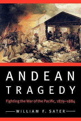 Andean Tragedy: Fighting the War of the Pacific, 1879-1884 Paperback University of Nebraska Press